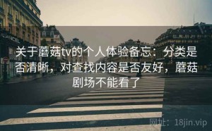 关于蘑菇tv的个人体验备忘：分类是否清晰，对查找内容是否友好，蘑菇剧场不能看了