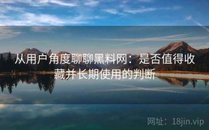 从用户角度聊聊黑料网：是否值得收藏并长期使用的判断