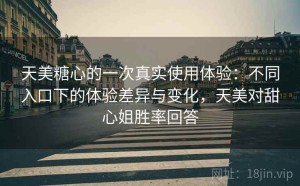 天美糖心的一次真实使用体验：不同入口下的体验差异与变化，天美对甜心姐胜率回答